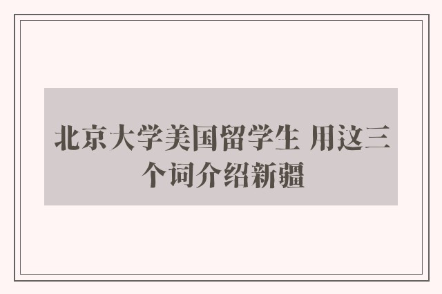 北京大学美国留学生 用这三个词介绍新疆