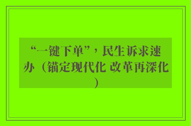 “一键下单”，民生诉求速办（锚定现代化 改革再深化）