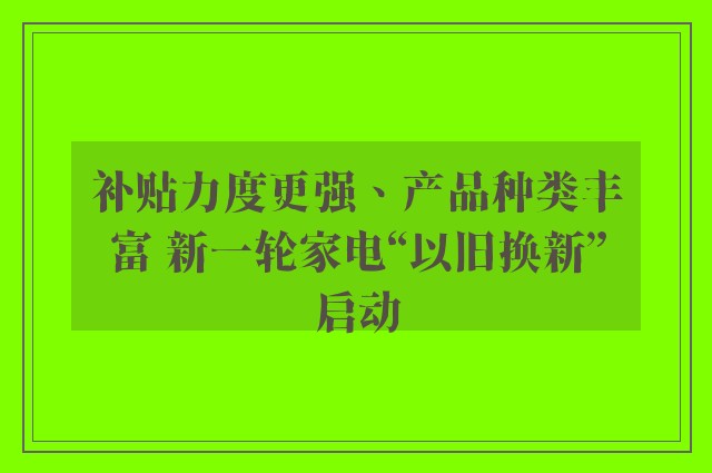 补贴力度更强、产品种类丰富 新一轮家电“以旧换新”启动