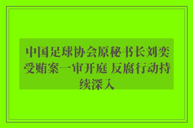 中国足球协会原秘书长刘奕受贿案一审开庭 反腐行动持续深入