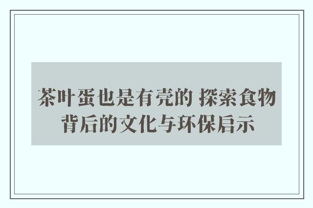 茶叶蛋也是有壳的 探索食物背后的文化与环保启示