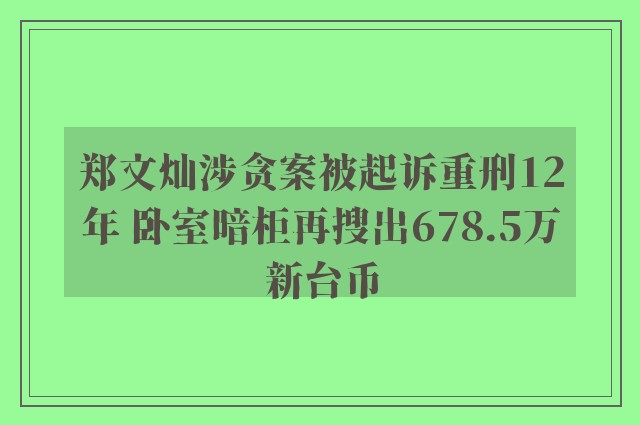 郑文灿涉贪案被起诉重刑12年 卧室暗柜再搜出678.5万新台币