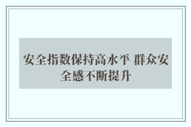 安全指数保持高水平 群众安全感不断提升