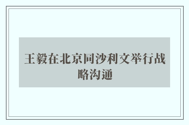 王毅在北京同沙利文举行战略沟通