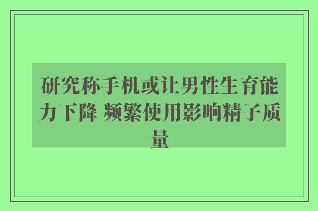 研究称手机或让男性生育能力下降 频繁使用影响精子质量