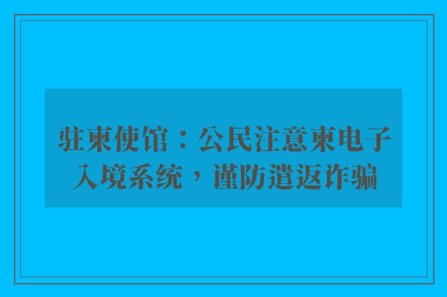 驻柬使馆：公民注意柬电子入境系统，谨防遣返诈骗