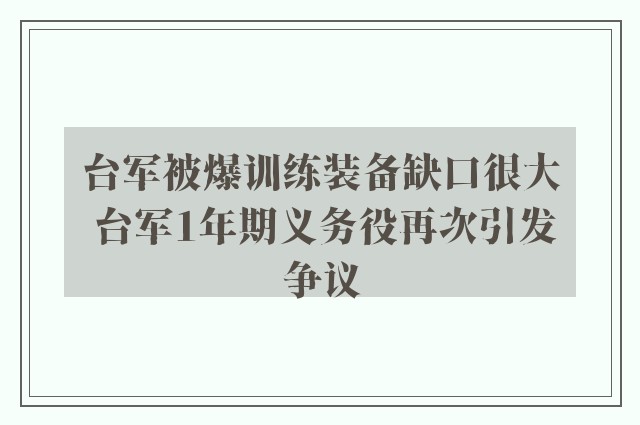 台军被爆训练装备缺口很大 台军1年期义务役再次引发争议