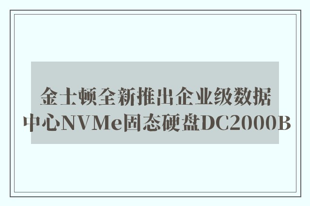 金士顿全新推出企业级数据中心NVMe固态硬盘DC2000B