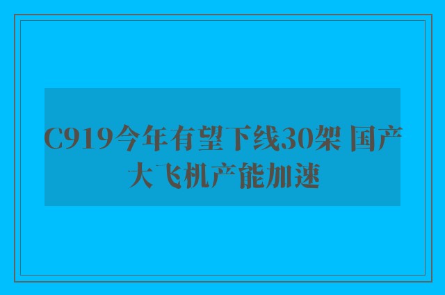 C919今年有望下线30架 国产大飞机产能加速