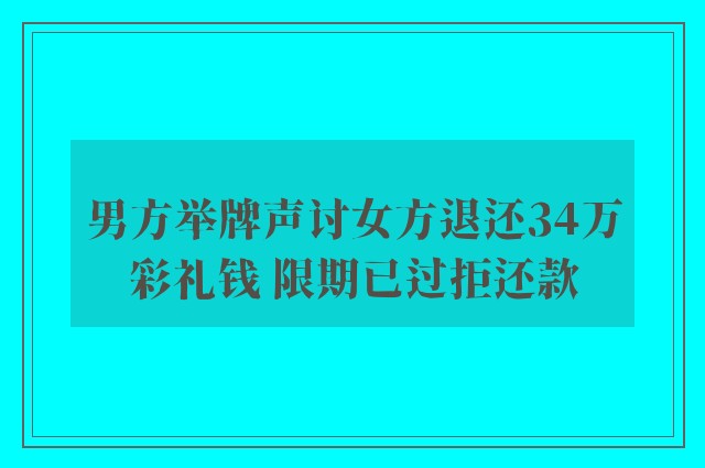 男方举牌声讨女方退还34万彩礼钱 限期已过拒还款