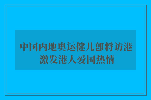 中国内地奥运健儿即将访港 激发港人爱国热情