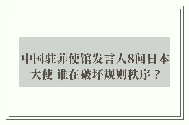 中国驻菲使馆发言人8问日本大使 谁在破坏规则秩序？