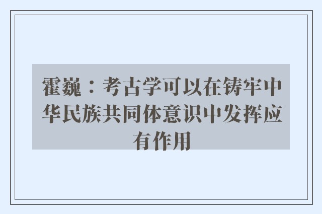 霍巍：考古学可以在铸牢中华民族共同体意识中发挥应有作用