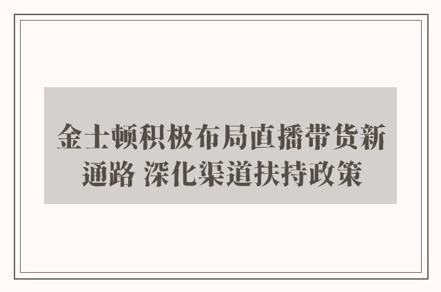 金士顿积极布局直播带货新通路 深化渠道扶持政策