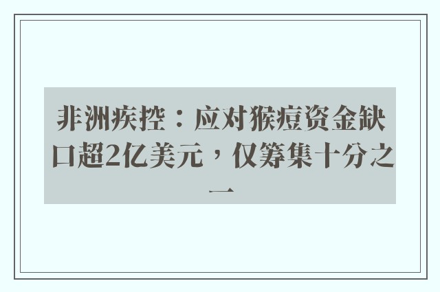 非洲疾控：应对猴痘资金缺口超2亿美元，仅筹集十分之一