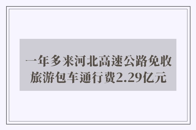 一年多来河北高速公路免收旅游包车通行费2.29亿元