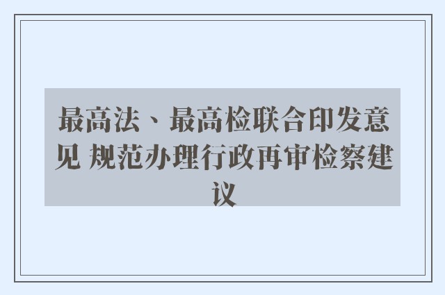 最高法、最高检联合印发意见 规范办理行政再审检察建议