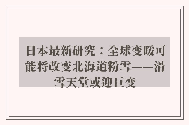 日本最新研究：全球变暖可能将改变北海道粉雪——滑雪天堂或迎巨变