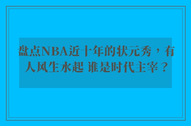 盘点NBA近十年的状元秀，有人风生水起 谁是时代主宰？