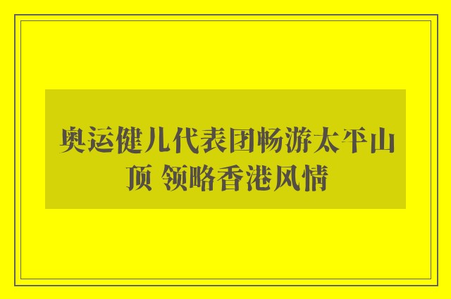 奥运健儿代表团畅游太平山顶 领略香港风情