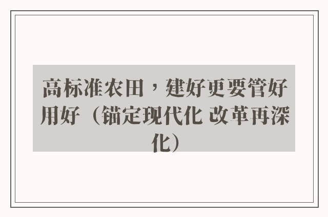 高标准农田，建好更要管好用好（锚定现代化 改革再深化）