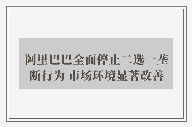 阿里巴巴全面停止二选一垄断行为 市场环境显著改善