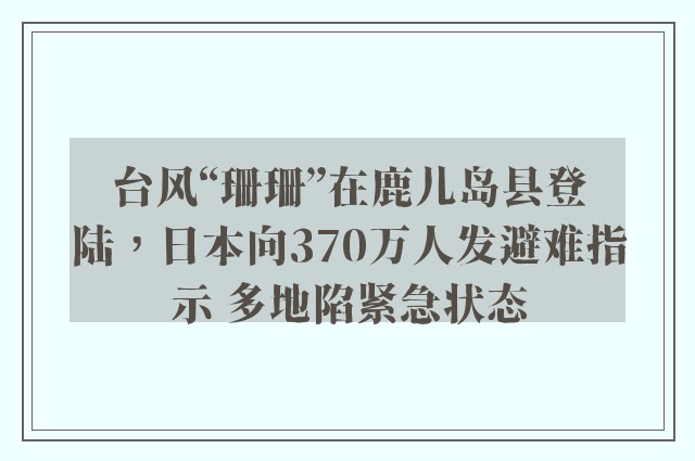 台风“珊珊”在鹿儿岛县登陆，日本向370万人发避难指示 多地陷紧急状态