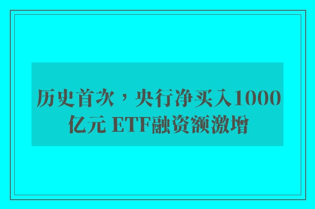 历史首次，央行净买入1000亿元 ETF融资额激增