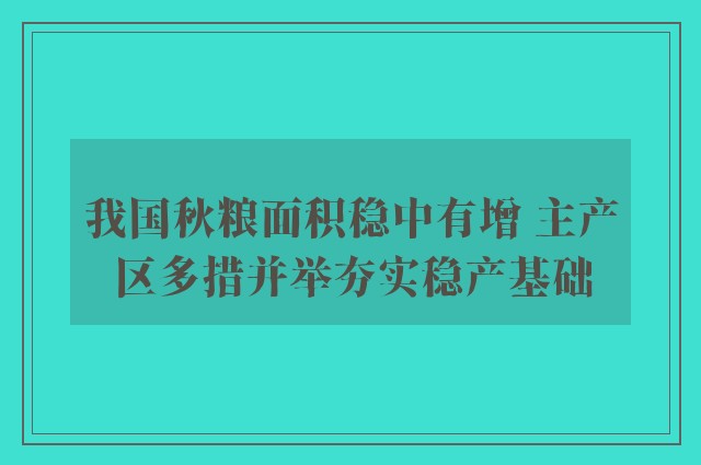 我国秋粮面积稳中有增 主产区多措并举夯实稳产基础