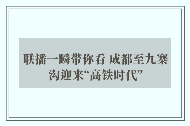 联播一瞬带你看 成都至九寨沟迎来“高铁时代”