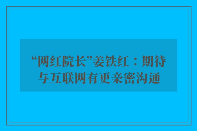 “网红院长”姜铁红：期待与互联网有更亲密沟通