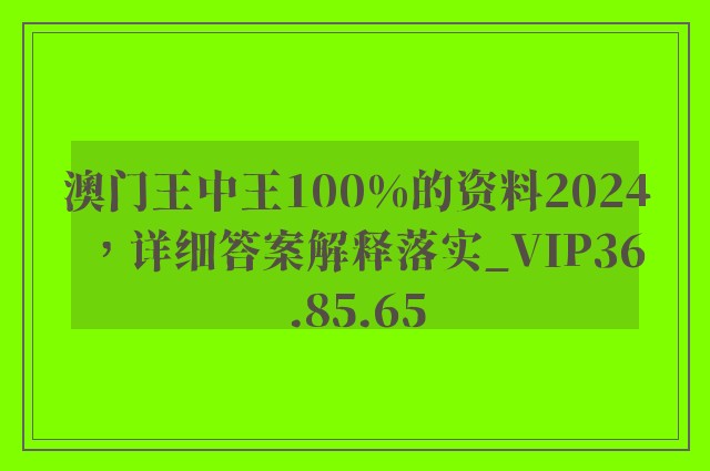 澳门王中王100%的资料2024，详细答案解释落实_VIP36.85.65