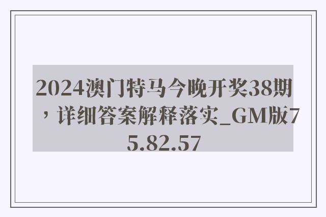 2024澳门特马今晚开奖38期，详细答案解释落实_GM版75.82.57