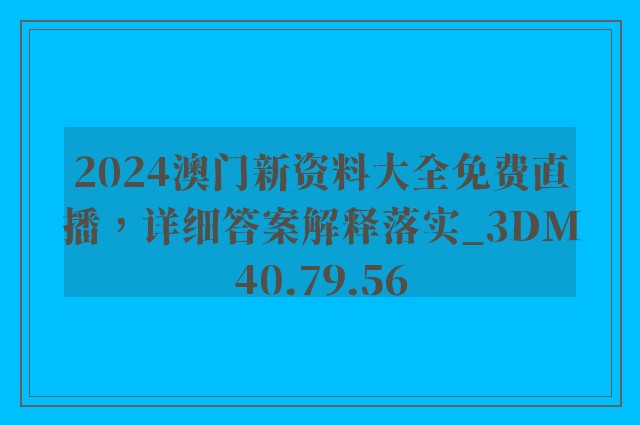 2024澳门新资料大全免费直播，详细答案解释落实_3DM40.79.56