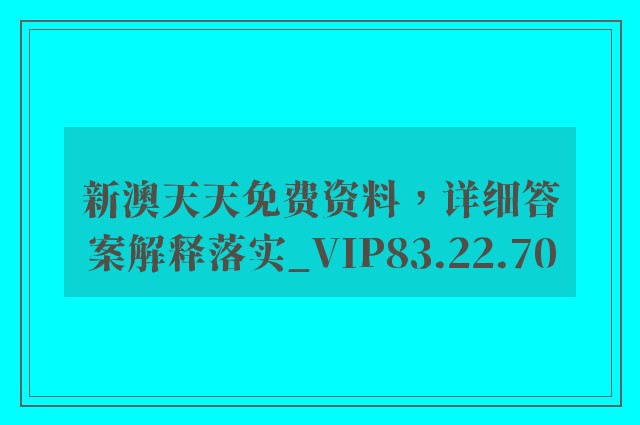 新澳天天免费资料，详细答案解释落实_VIP83.22.70