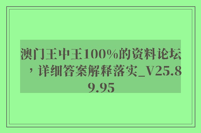 澳门王中王100%的资料论坛，详细答案解释落实_V25.89.95