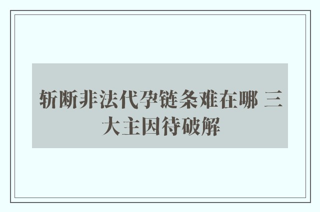 斩断非法代孕链条难在哪 三大主因待破解