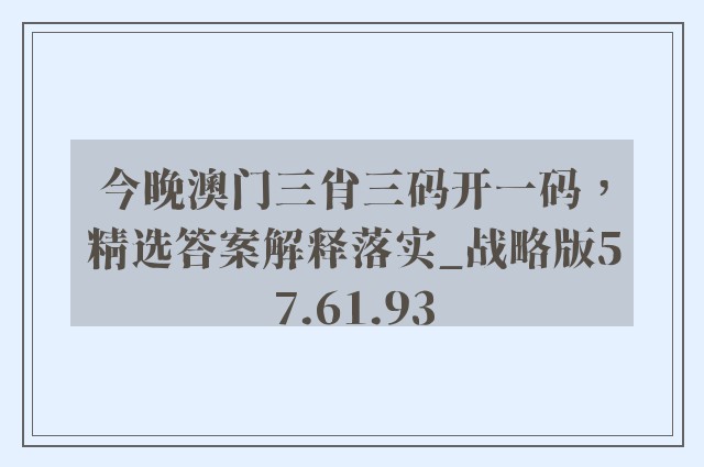 今晚澳门三肖三码开一码，精选答案解释落实_战略版57.61.93