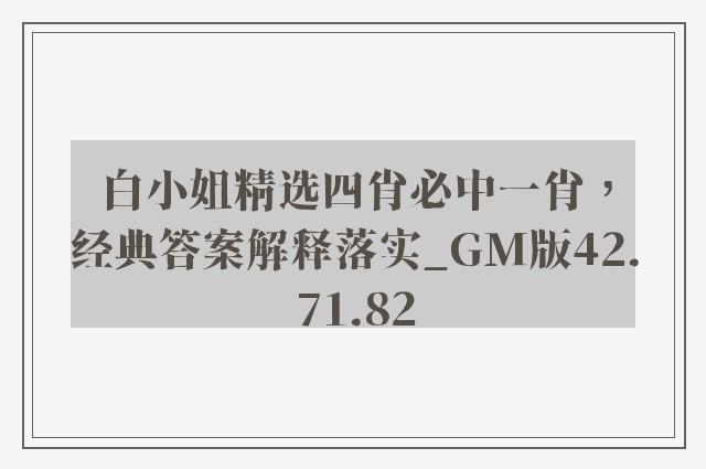 白小姐精选四肖必中一肖，经典答案解释落实_GM版42.71.82