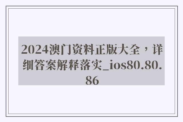 2024澳门资料正版大全，详细答案解释落实_ios80.80.86