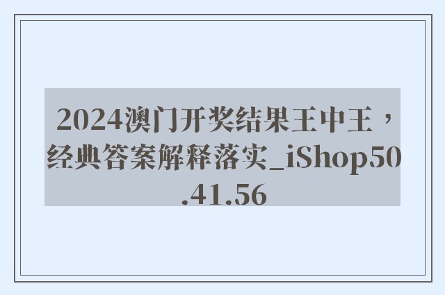 2024澳门开奖结果王中王，经典答案解释落实_iShop50.41.56