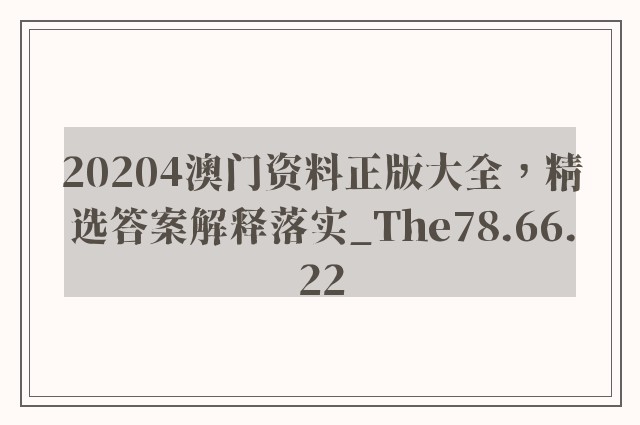 20204澳门资料正版大全，精选答案解释落实_The78.66.22