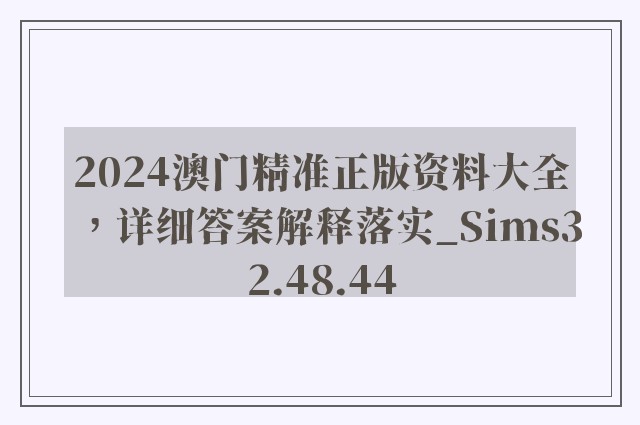 2024澳门精准正版资料大全，详细答案解释落实_Sims32.48.44