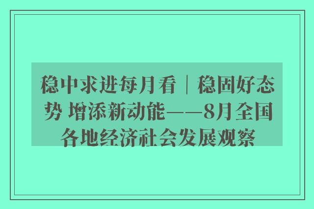 稳中求进每月看｜稳固好态势 增添新动能——8月全国各地经济社会发展观察