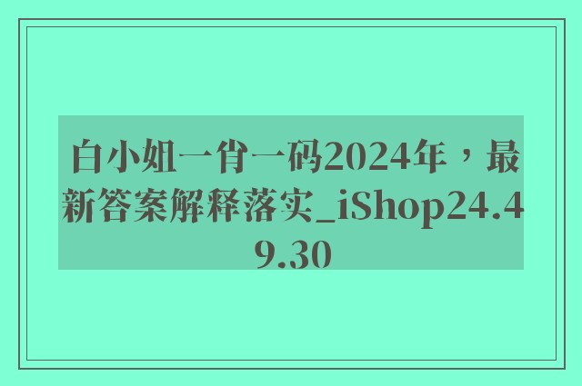 白小姐一肖一码2024年，最新答案解释落实_iShop24.49.30