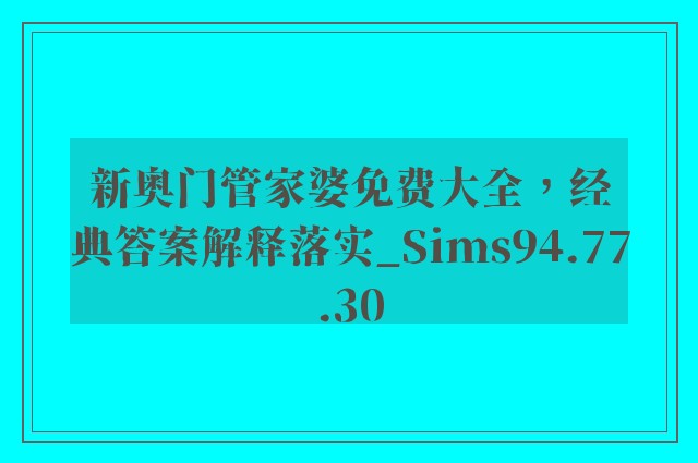 新奥门管家婆免费大全，经典答案解释落实_Sims94.77.30