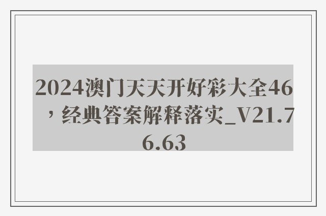 2024澳门天天开好彩大全46，经典答案解释落实_V21.76.63