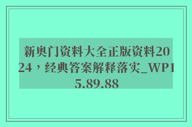 新奥门资料大全正版资料2024，经典答案解释落实_WP15.89.88