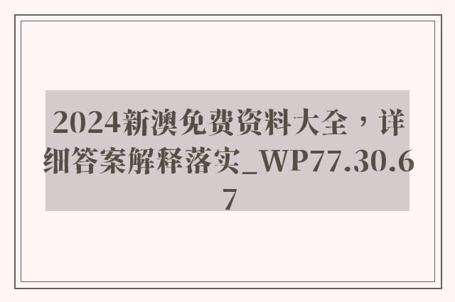 2024新澳免费资料大全，详细答案解释落实_WP77.30.67