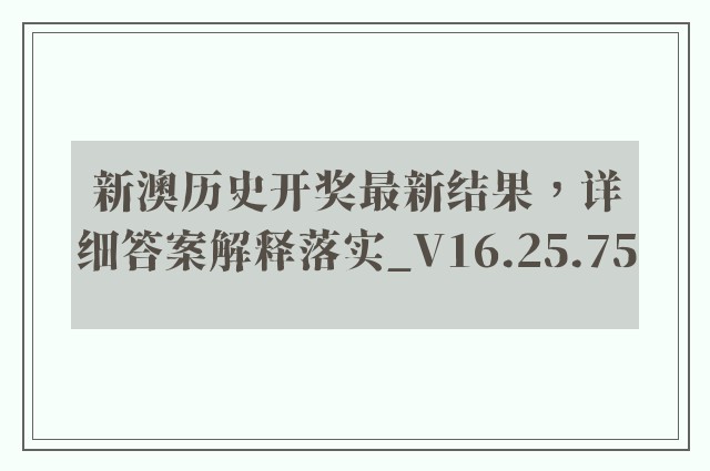 新澳历史开奖最新结果，详细答案解释落实_V16.25.75